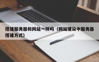 塔城搭建服务器和网站一样吗（网站建设中服务器搭建方式）