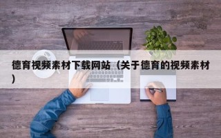 塔城德育视频素材下载网站（关于德育的视频素材）