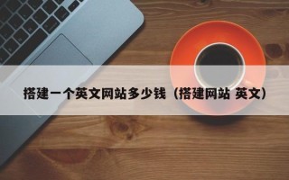 塔城搭建一个英文网站多少钱（搭建网站 英文）