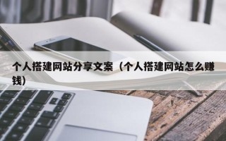 塔城个人搭建网站分享文案（个人搭建网站怎么赚钱）