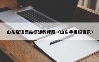 塔城山东资讯网站搭建教程图（山东手机报资讯）